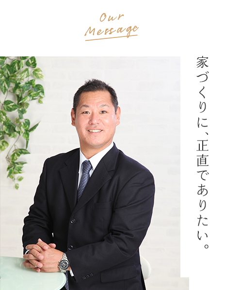 Our Massage 代表 菊井健太郎 家づくりに、正直でありたい。