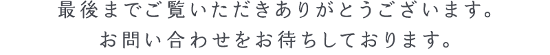 最後までご覧いただきありがとうございます。お問い合わせをお待ちしております。